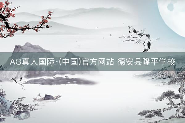 AG真人国际·(中国)官方网站 德安县隆平学校